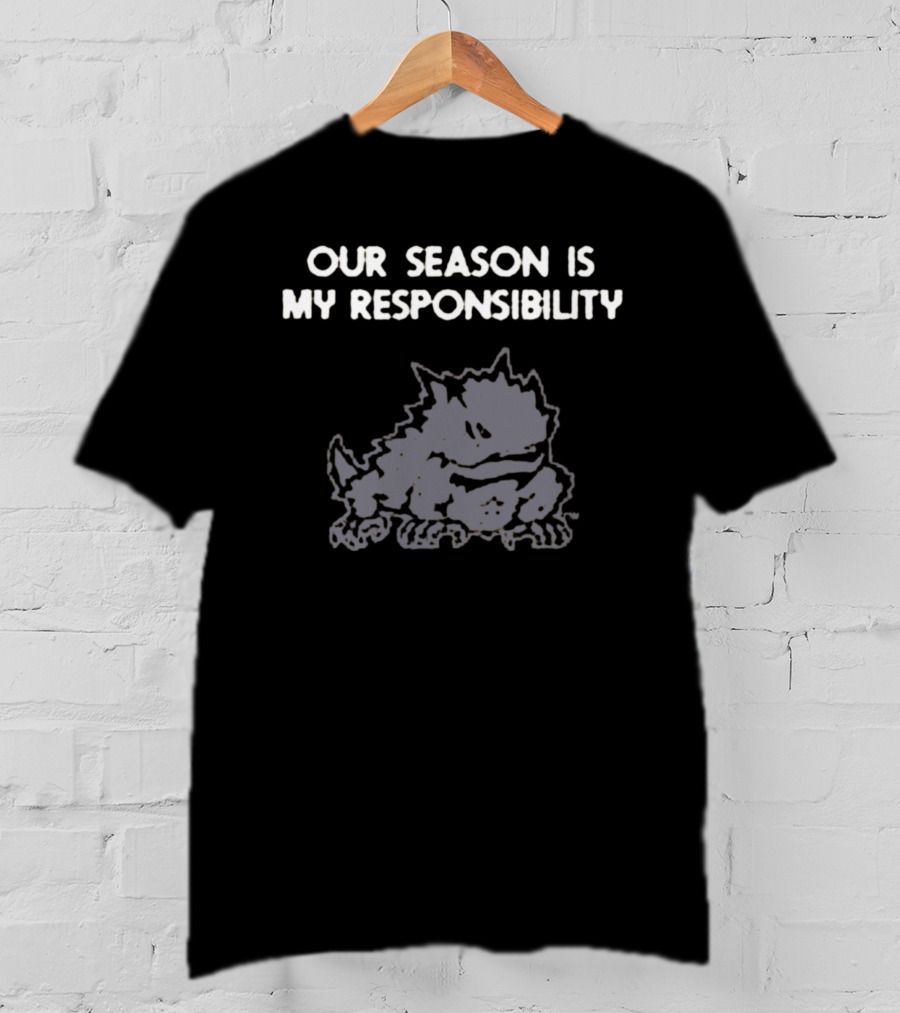 Our Season Is My Responsibility Rugged Creature T-Shirt