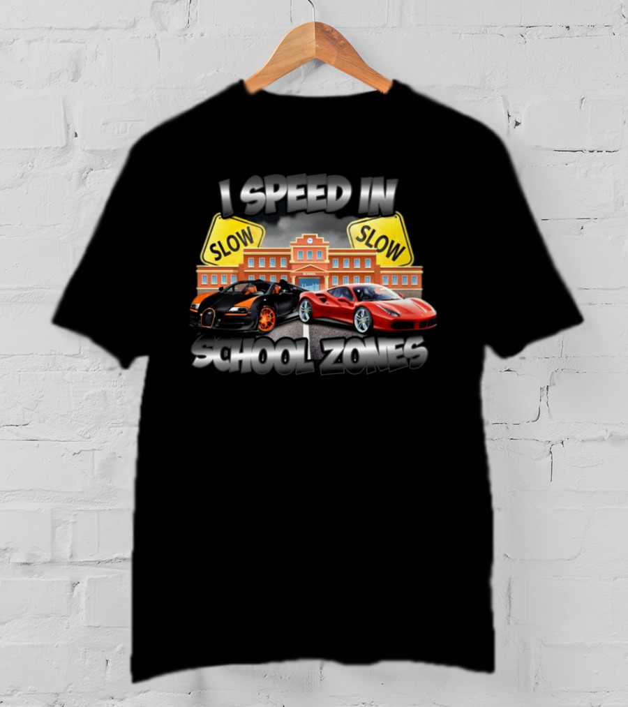 I Speed In School Zones Slow Lamborghini Ferrari T-Shirt