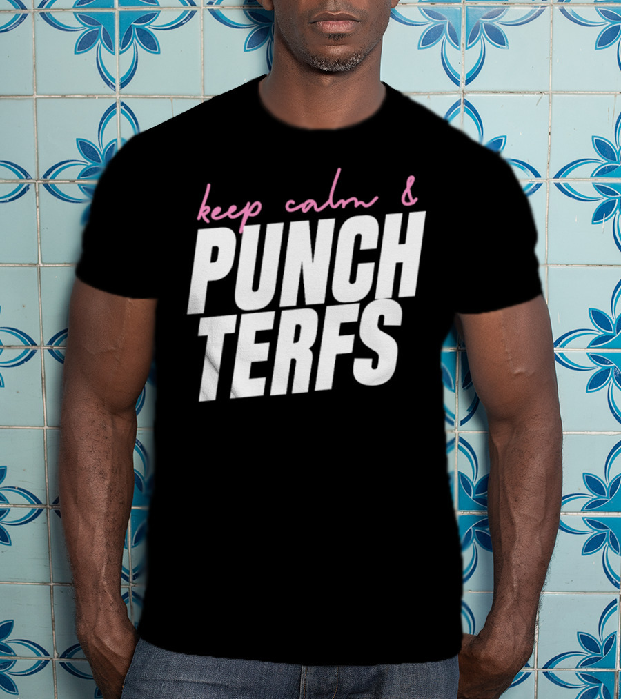 Keep Calm And Punch Terfs T-Shirt