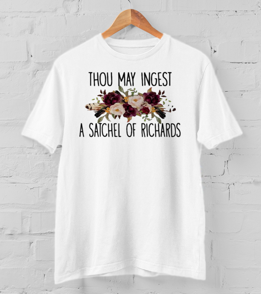 Thou May Ingest A Satchel Of Richards Vintage Floral Sarcasm T-Shirt
