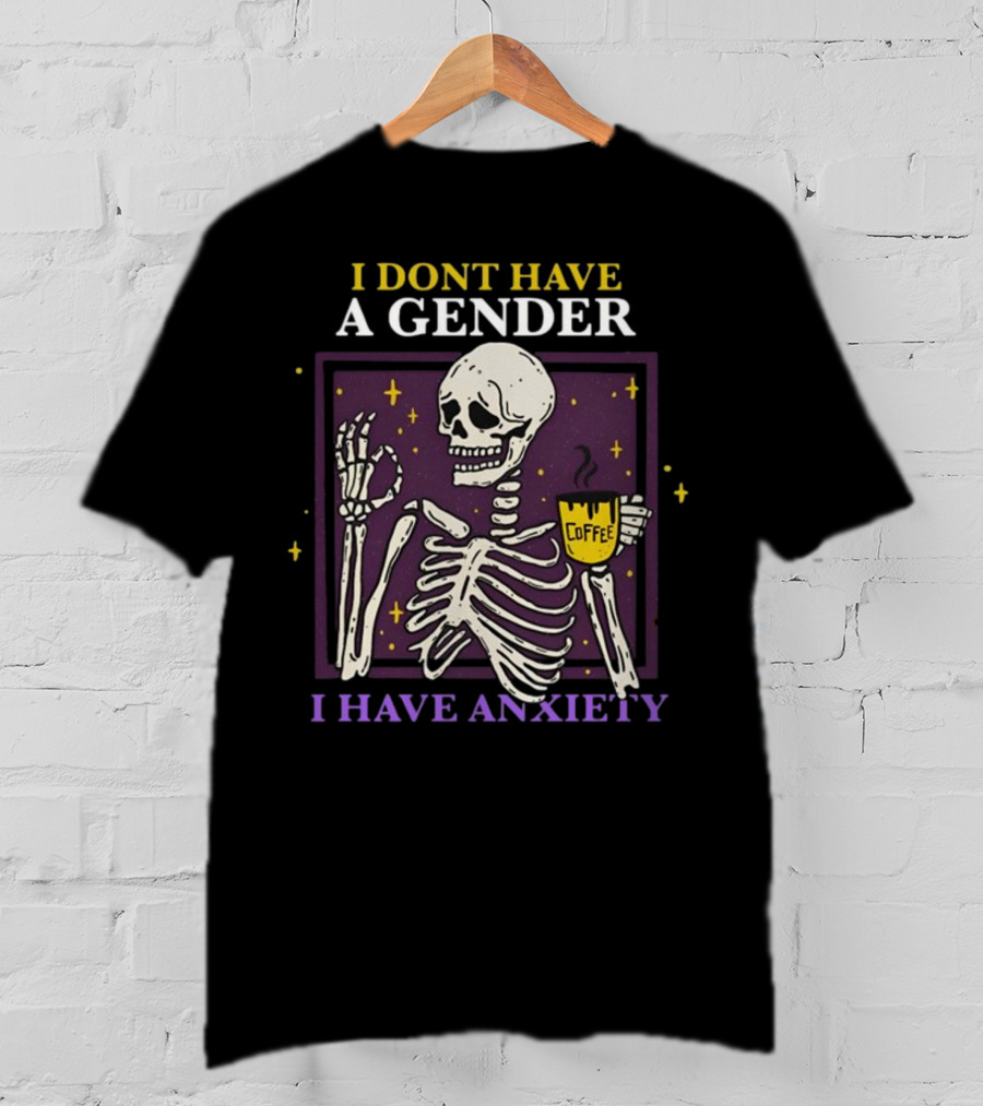 I Dont Have A Gender I Have Anxiety Skeleton Coffee T-Shirt