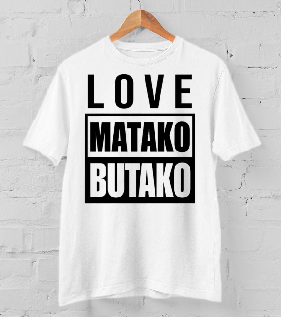 Love Matako Butako новое T-Shirt
