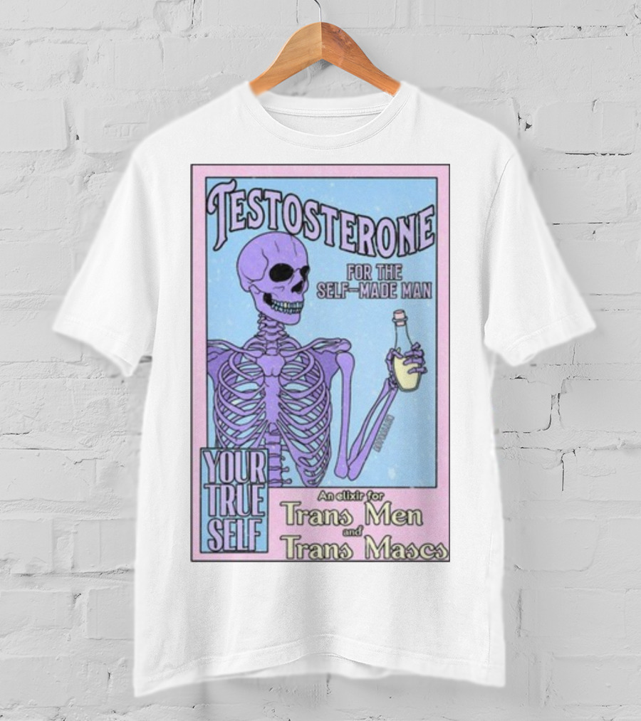 Testosterone For The Self-Made Man Your True Self An Elixir For Trans Men And Trans Mascs T-Shirt