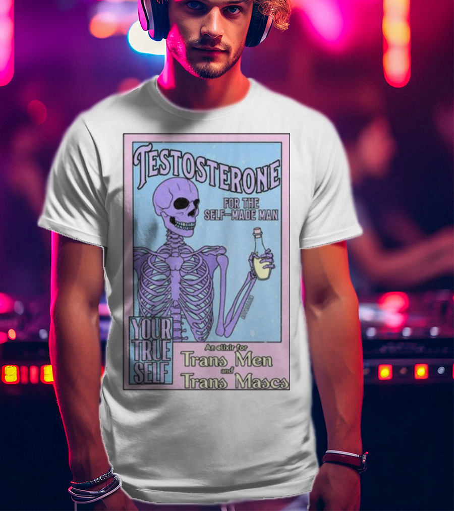 Testosterone For The Self-Made Man Your True Self An Elixir For Trans Men And Trans Mascs T-Shirt