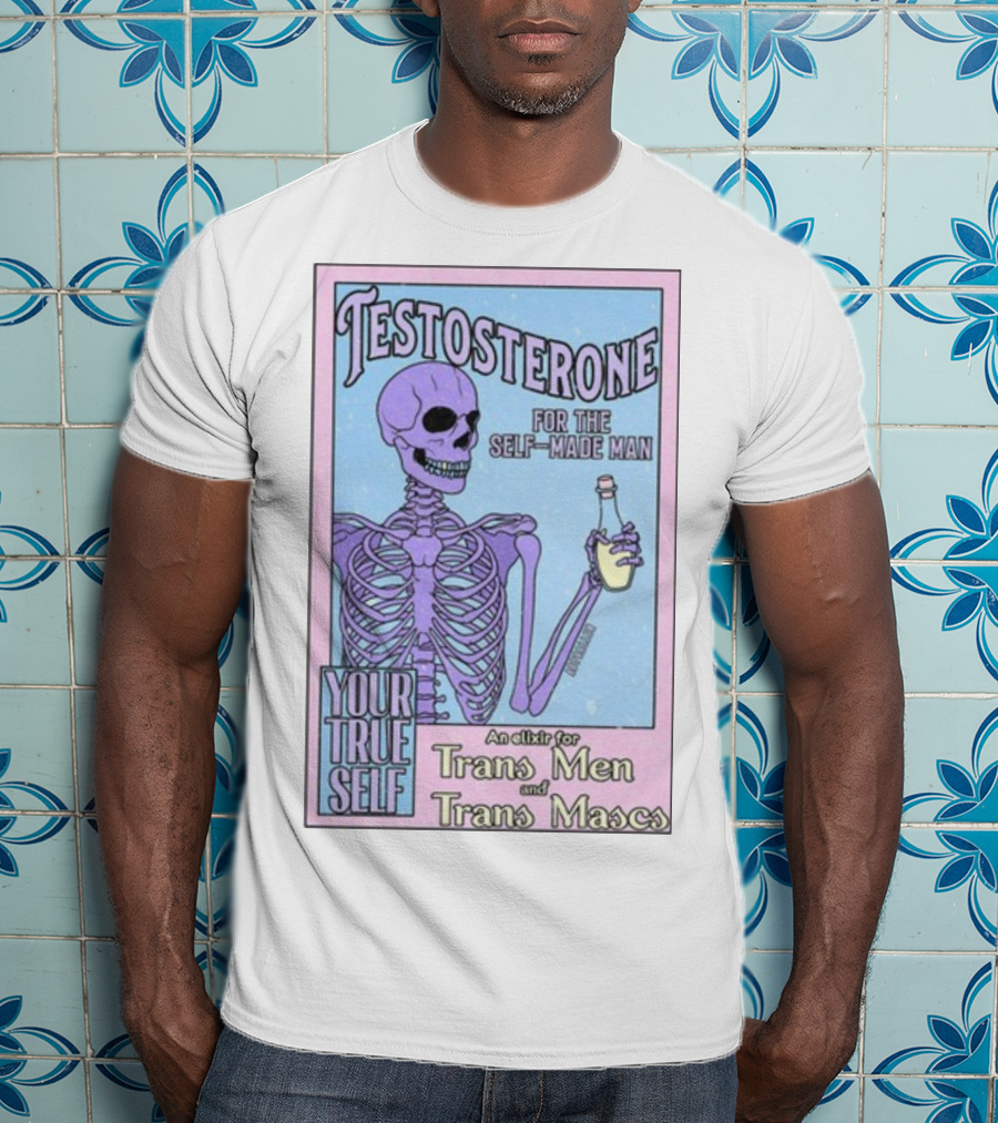 Testosterone For The Self-Made Man Your True Self An Elixir For Trans Men And Trans Mascs T-Shirt