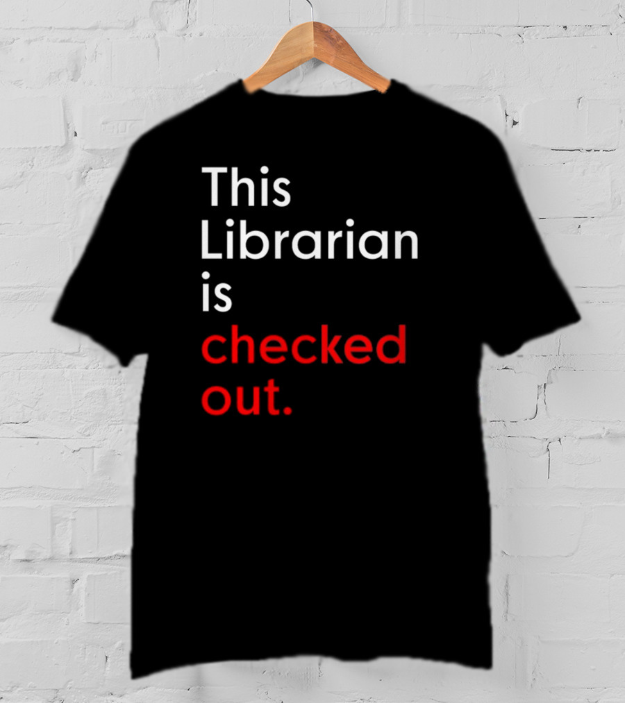 This Librarian Is Checked Out In T-Shirt