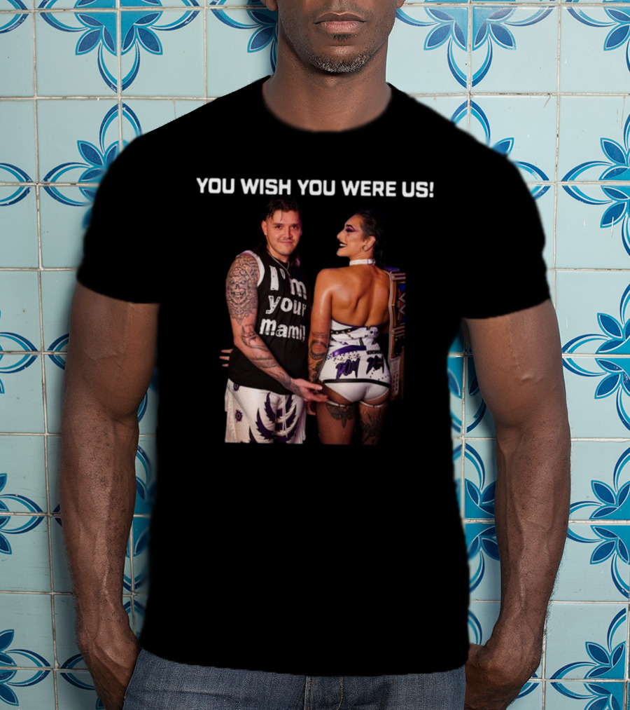You Wish You Were Us I'm Your Mami Dominik Rhea Ripley T-Shirt