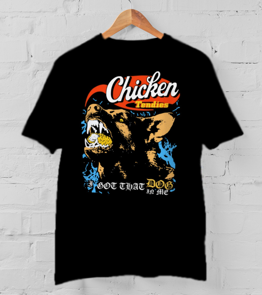 Chicken Tendies I Got That Dog In Me T-Shirt