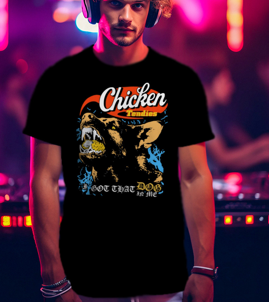 Chicken Tendies I Got That Dog In Me T-Shirt