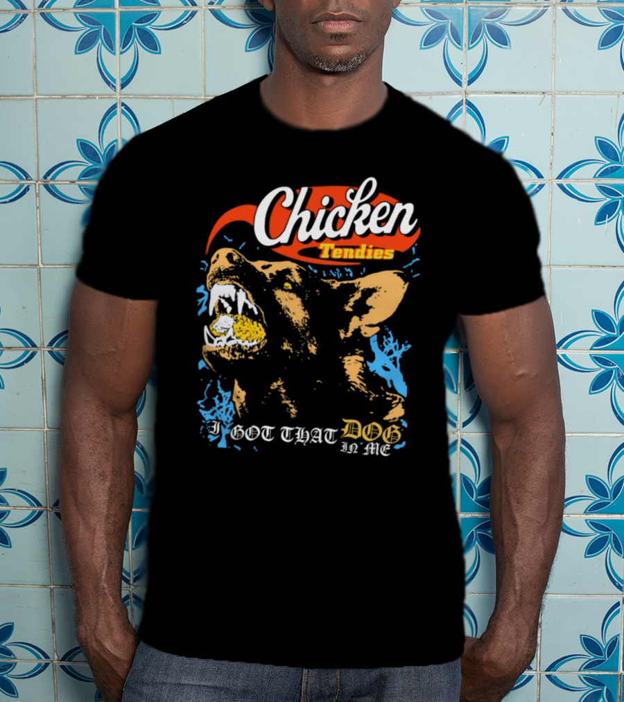 Chicken Tendies I Got That Dog In Me T-Shirt