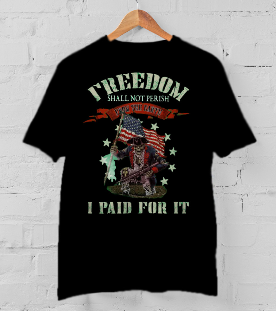 Freedom Shall Not Perish From The Earth I Paid For It T-Shirt