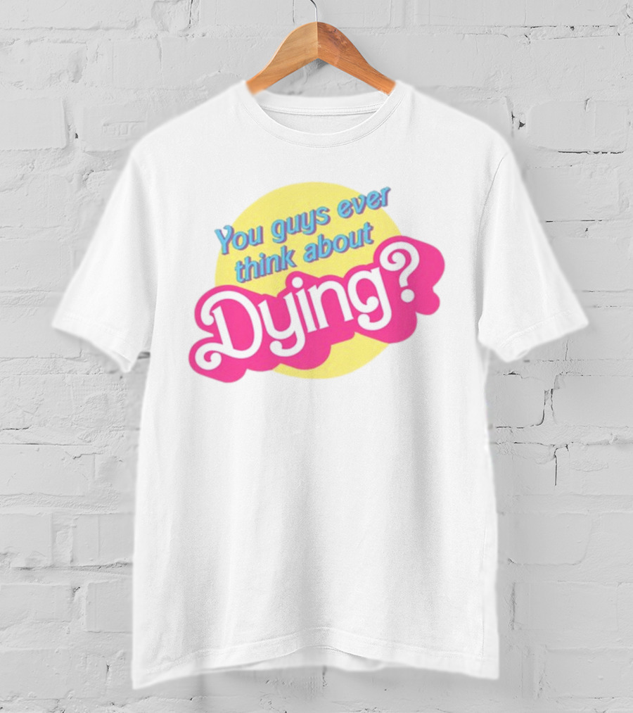 You Guys Ever Think About Dying Barbie Pink Text T-Shirt