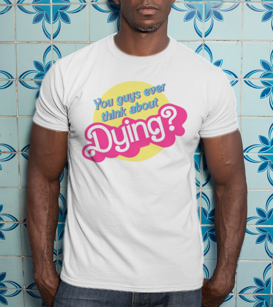 You Guys Ever Think About Dying Barbie Pink Text T-Shirt