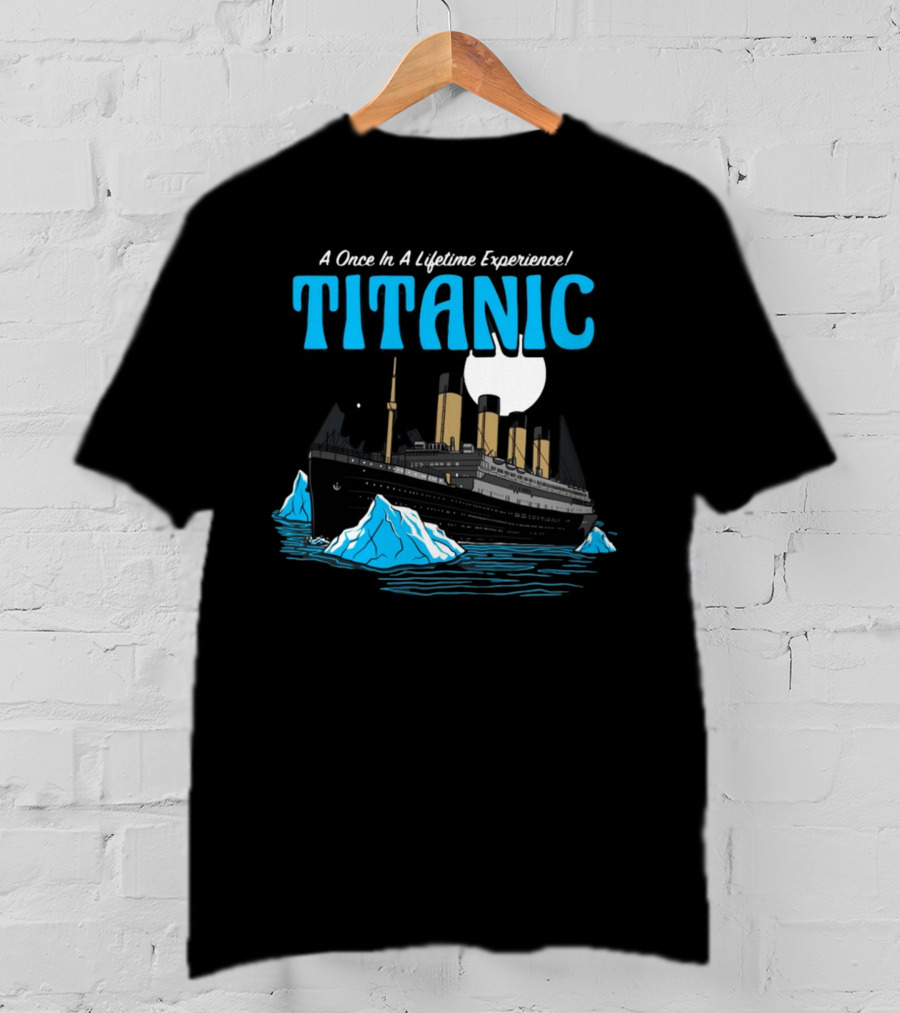 A Once In A Lifetime Experience Titanic Ship Iceberg Ocean Adventure T-Shirt