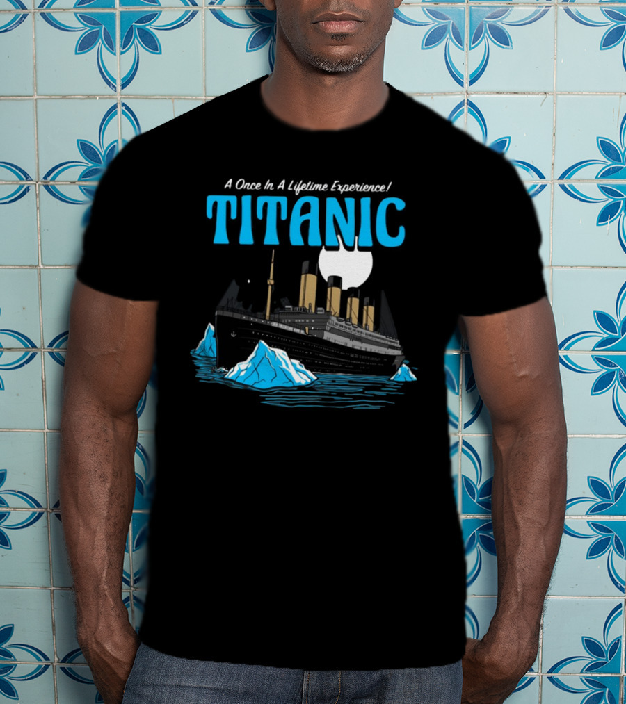 A Once In A Lifetime Experience Titanic Ship Iceberg Ocean Adventure T-Shirt