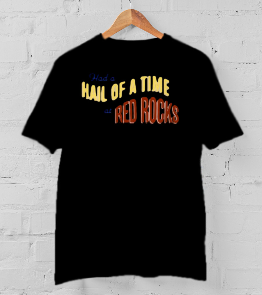 Had A Hail Of A Time At Red Rocks T-Shirt