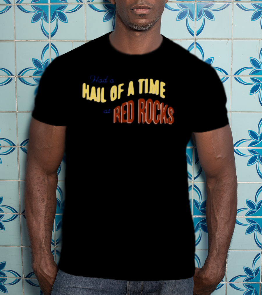 Had A Hail Of A Time At Red Rocks T-Shirt