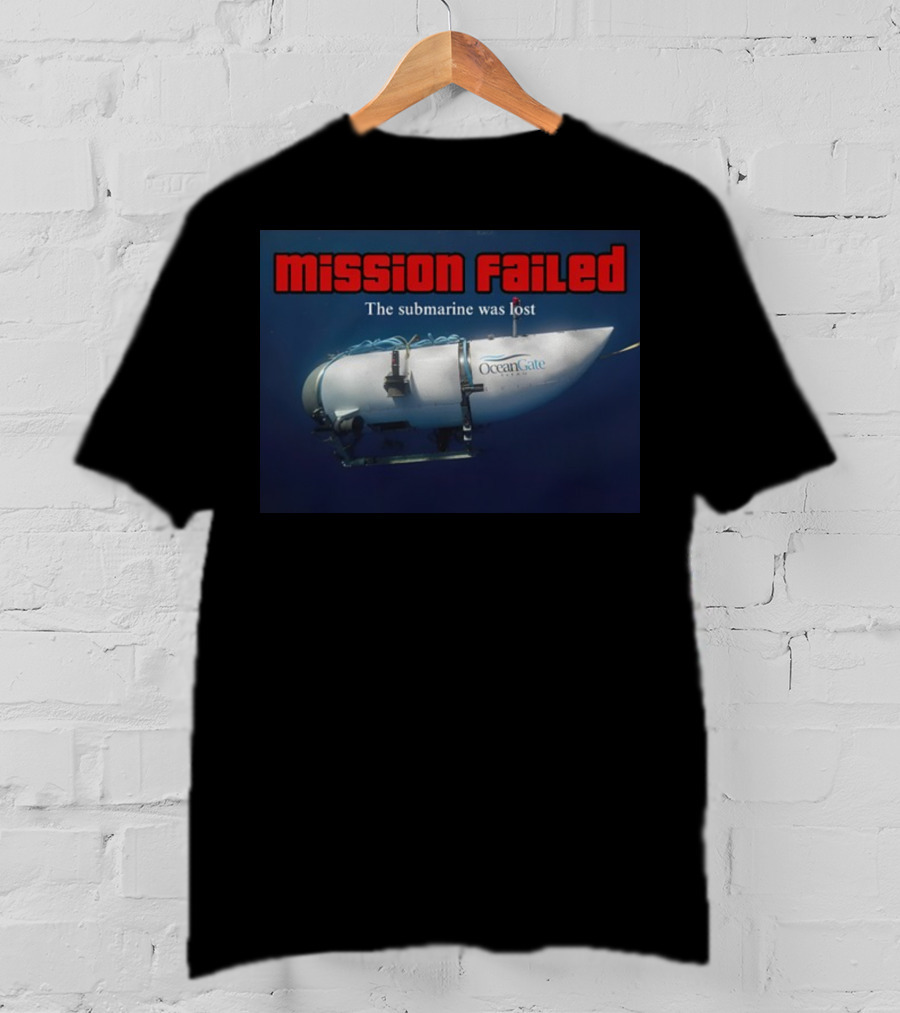 Mission Failed OceanGate Submarine Was Lost T-Shirt