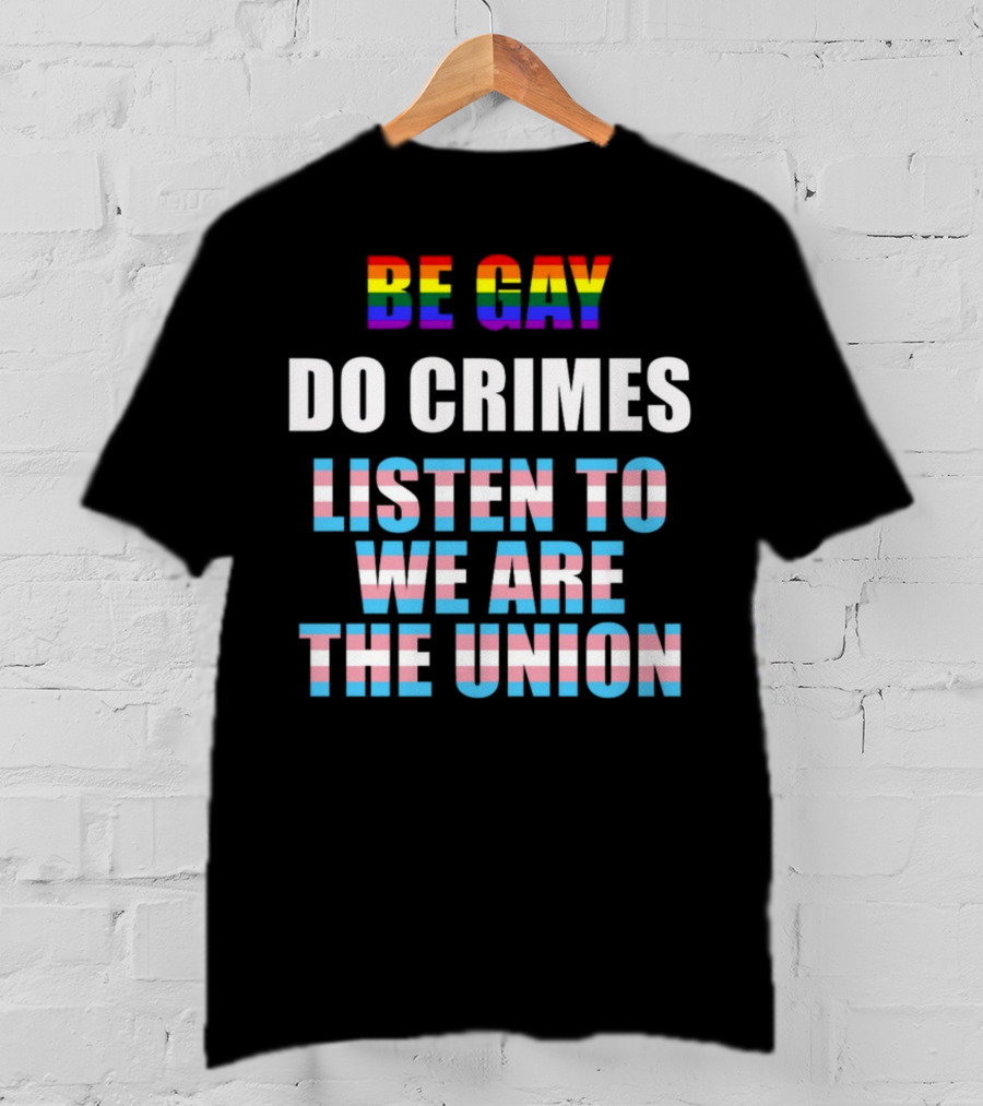 Be Gay Do Crimes Listen To We Are The Union Pride Trans Flag Colors T-Shirt