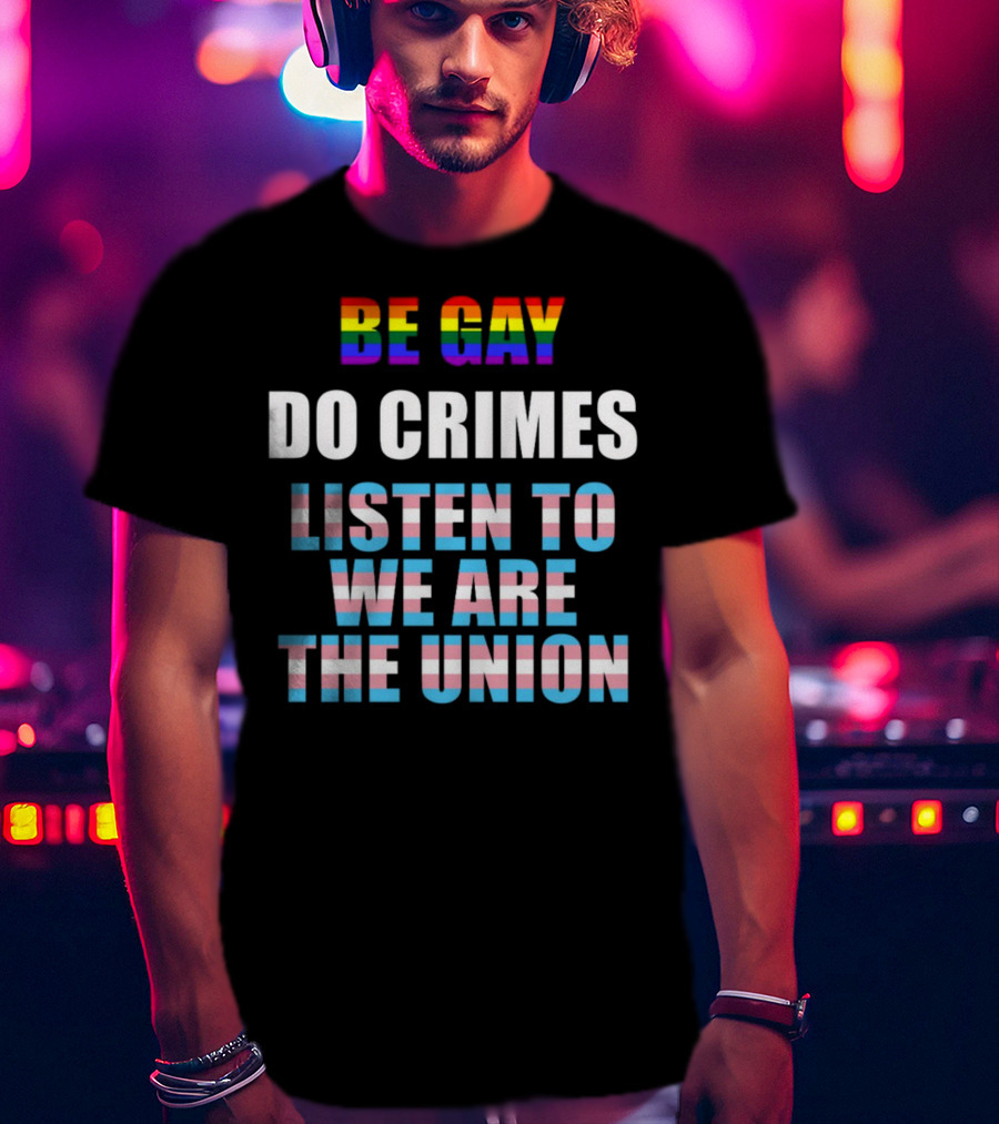 Be Gay Do Crimes Listen To We Are The Union Pride Trans Flag Colors T-Shirt