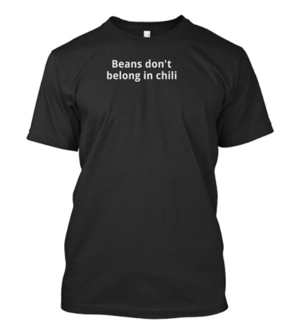 Beans Don't Belong In Chili Controversy Debate T-Shirt