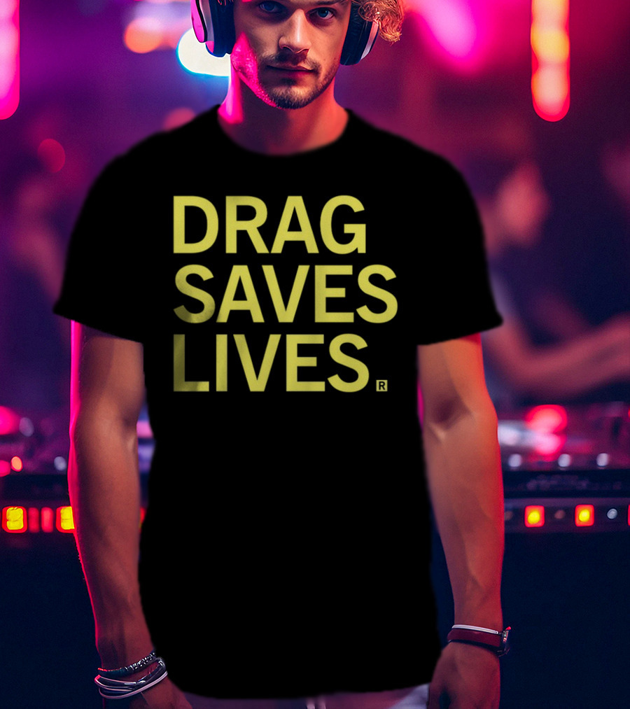 Drag Saves Lives T-Shirt