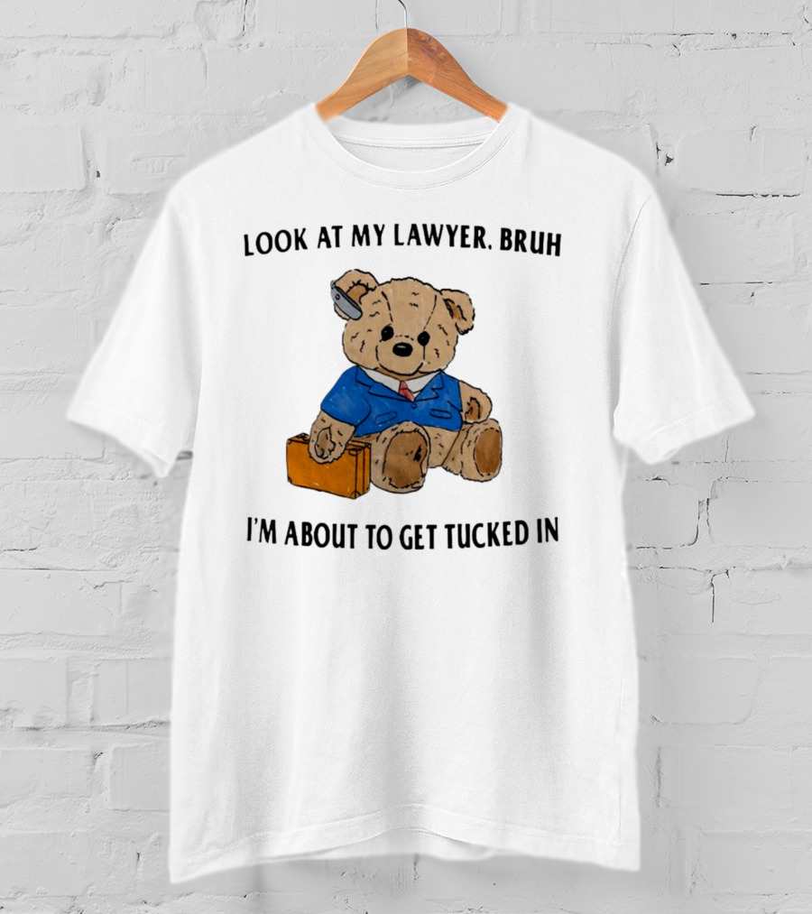 Teddy Bear Lawyer With Briefcase And Pencil: Look At My Lawyer Bruh I'm About To Get Tucked In T-Shirt
