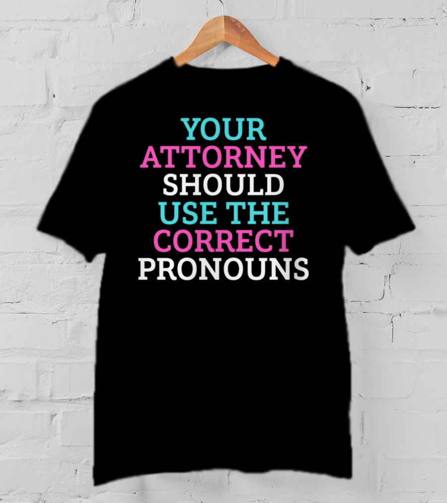 Your Attorney Should Use The Correct Pronouns T-Shirt