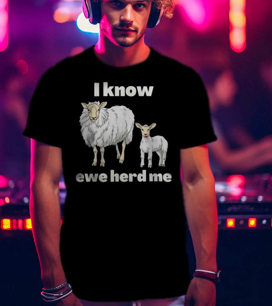 I Know Ewe Herd Me Funny Sheep Farmer Fathers Day Dad Jokes T-Shirt