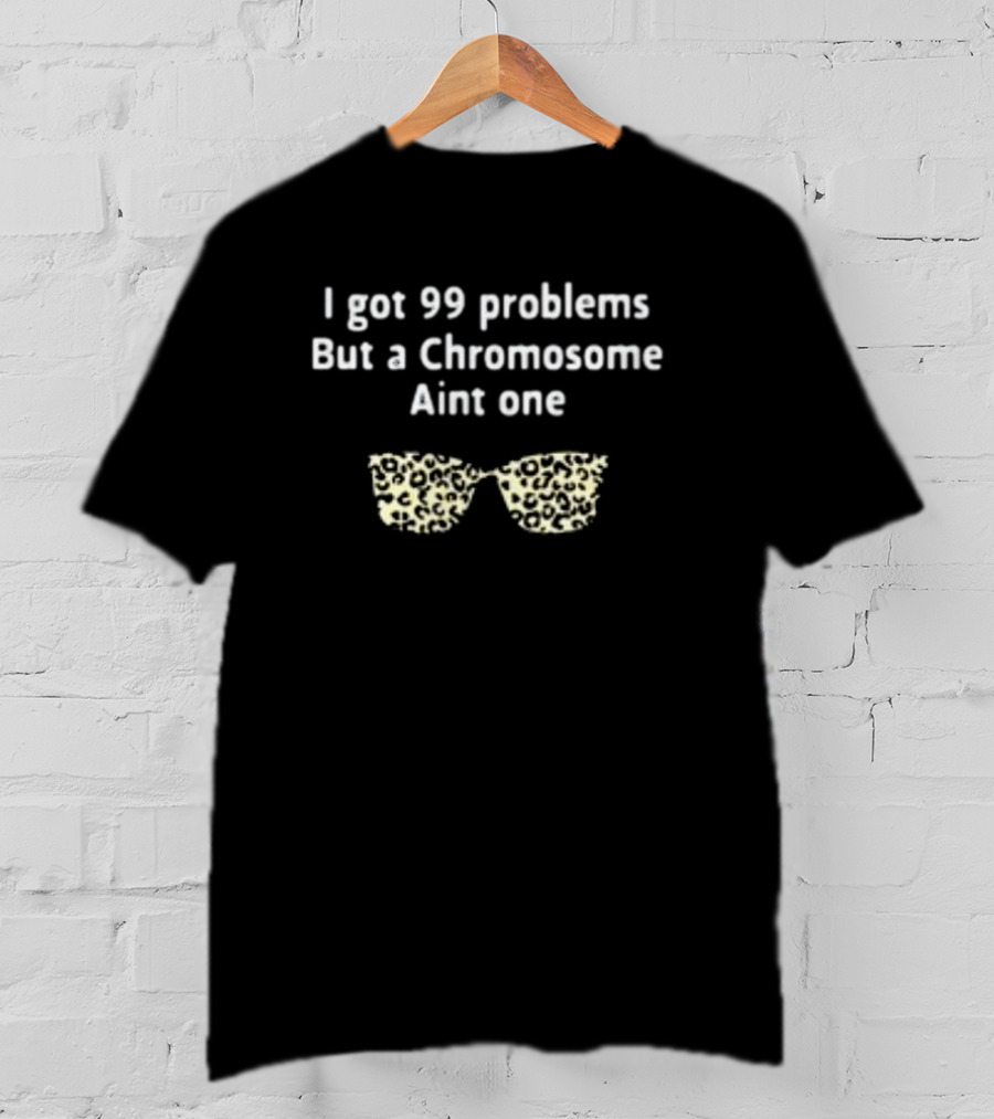 I Got 99 Problems But A Chromosome Aint One Leopard Print Sunglasses T-Shirt