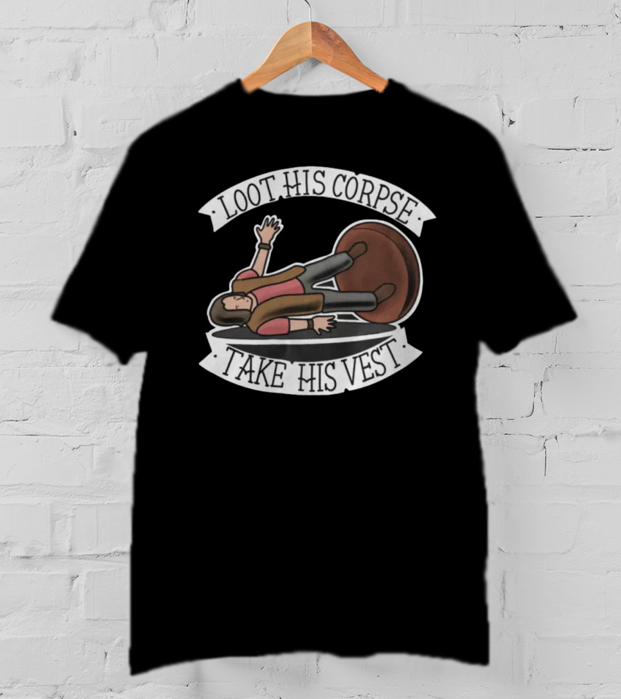 Generate Witty Humor With Loot His Corpse Take His Vest Meme T-Shirt