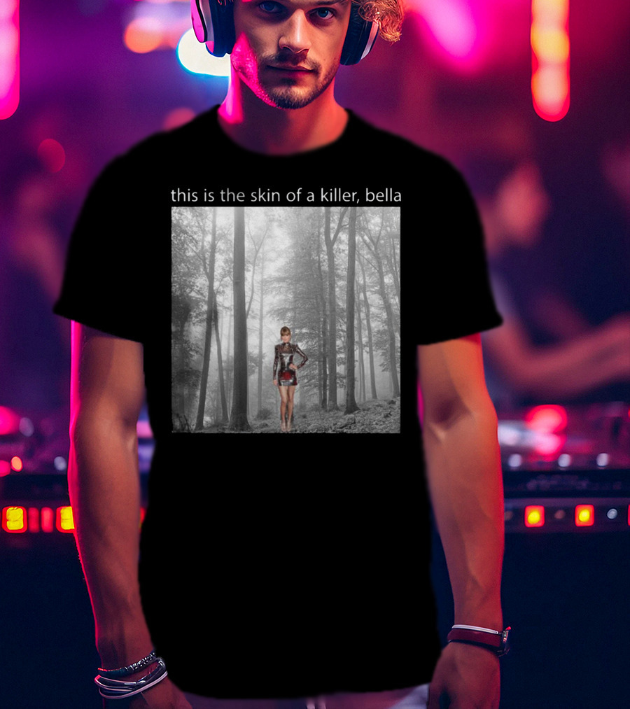 This Is The Skin Of A Killer Bella Taylor Swift Forest Scene T-Shirt