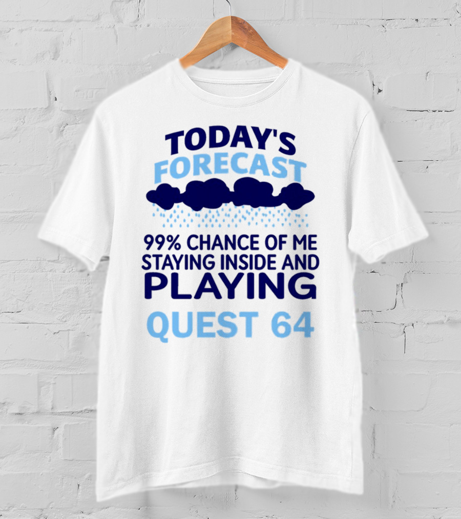 Today’s Forecast 99 Percent Chance Of Me Staying Inside And Playing Quest 64 T-Shirt
