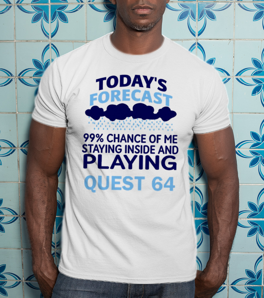 Today’s Forecast 99 Percent Chance Of Me Staying Inside And Playing Quest 64 T-Shirt