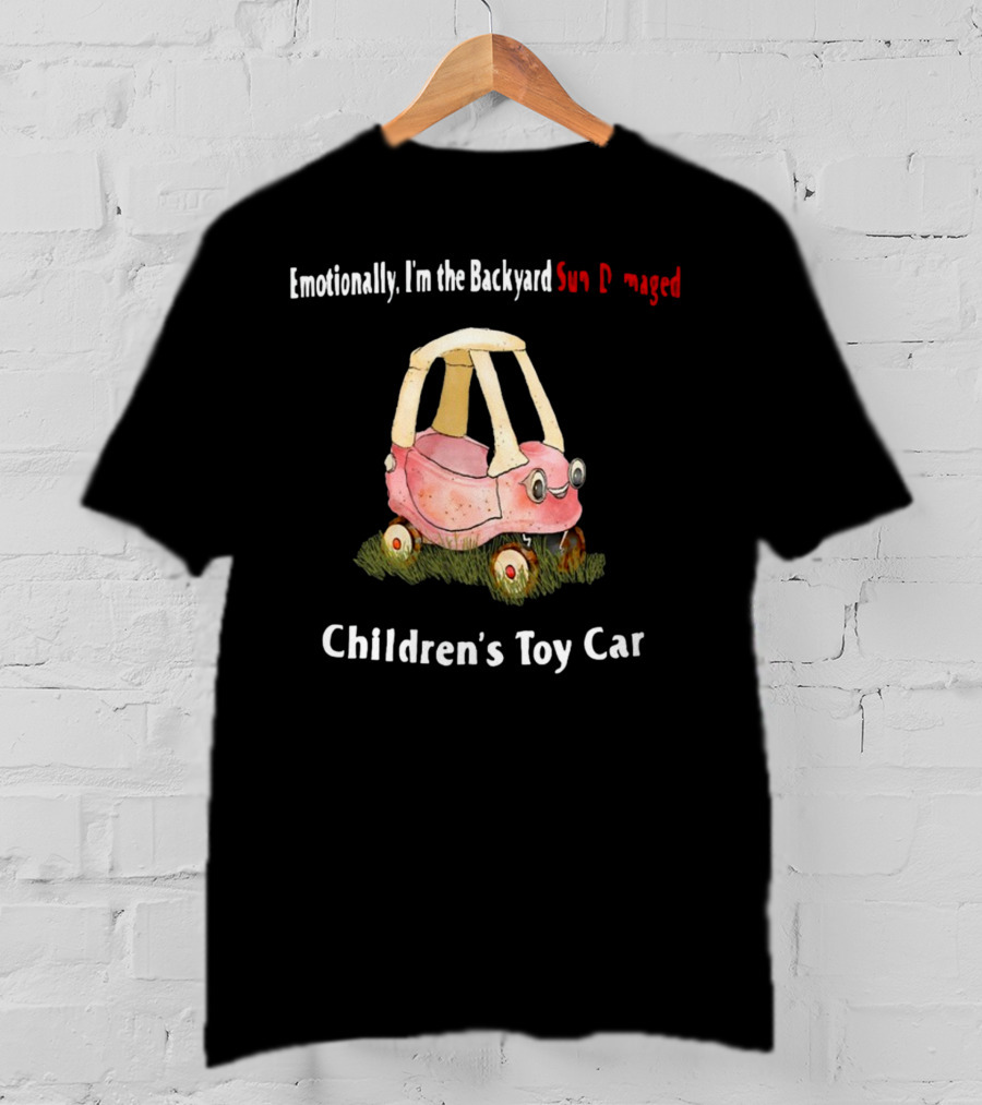 Emotionally I'm The Backyard Sun Damaged Children's Toy Car T-Shirt