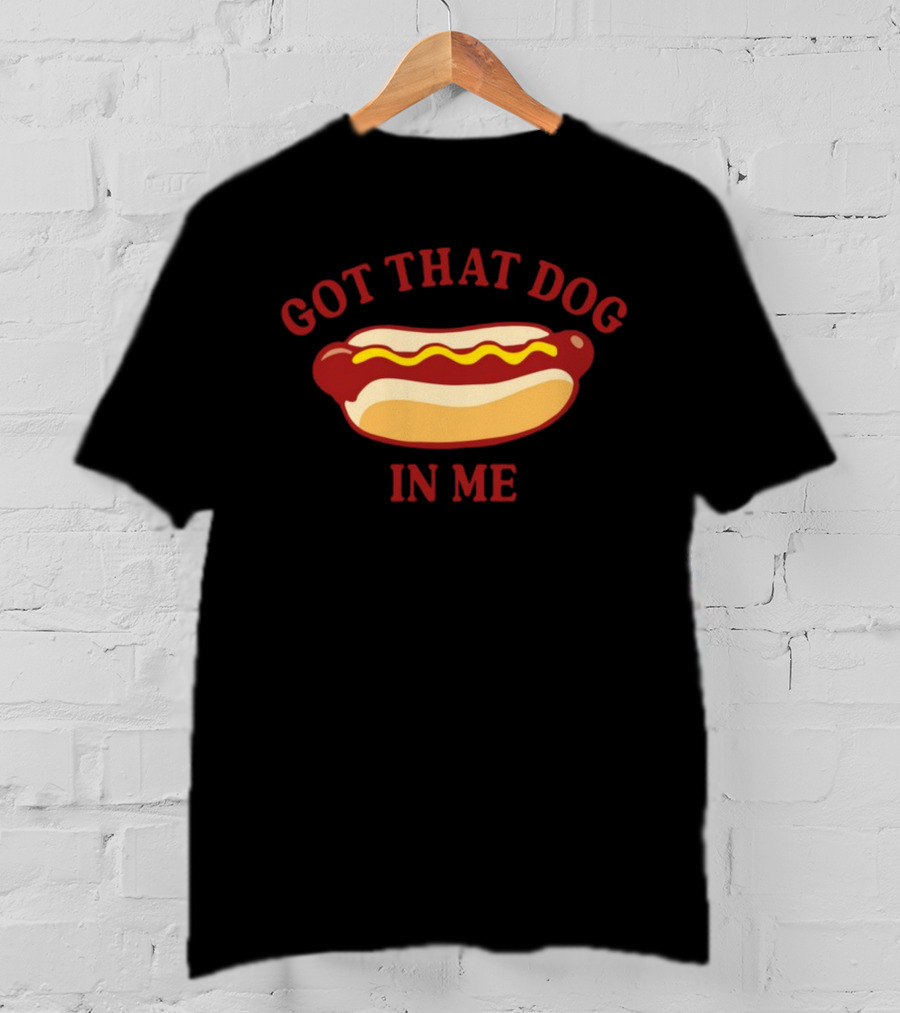 Got That Dog In Me Hotdog Humor T-Shirt