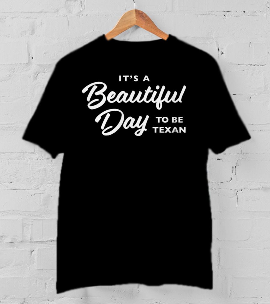 Beautiful Day Texashumor It's A Day To Be Texan T-Shirt