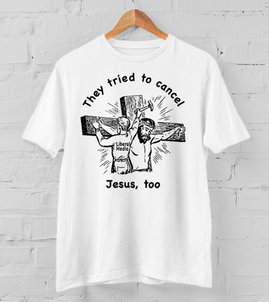 They Tried To Cancel Jesus Too Liberal Media T-Shirt
