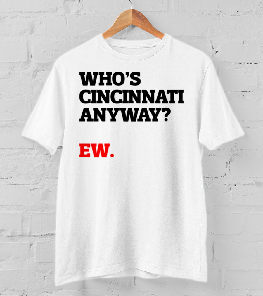 Who's Cincinnati Anyway Ew T-Shirt