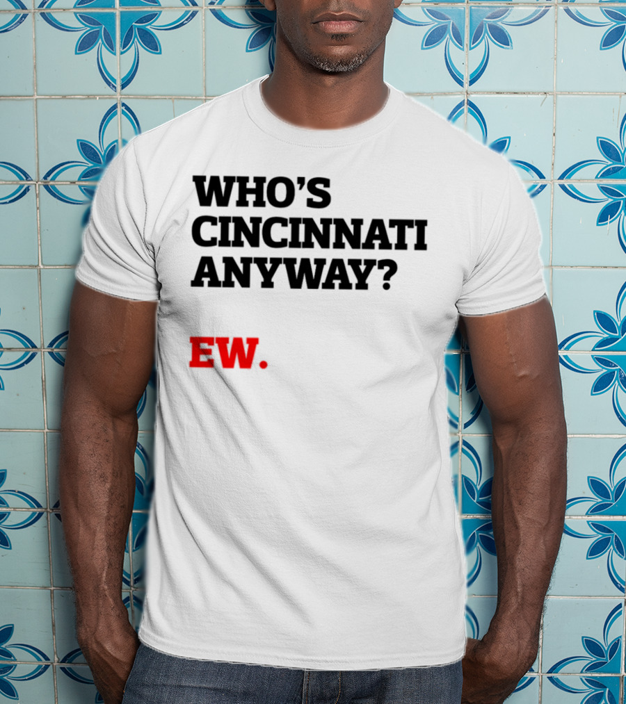 Who's Cincinnati Anyway Ew T-Shirt
