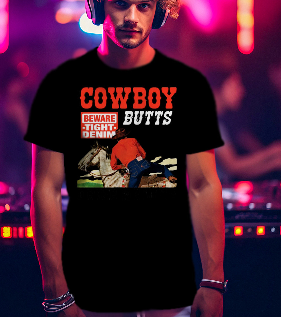 Cowboy Butts Beware Tight Denim Drive ME Nuts T-Shirt