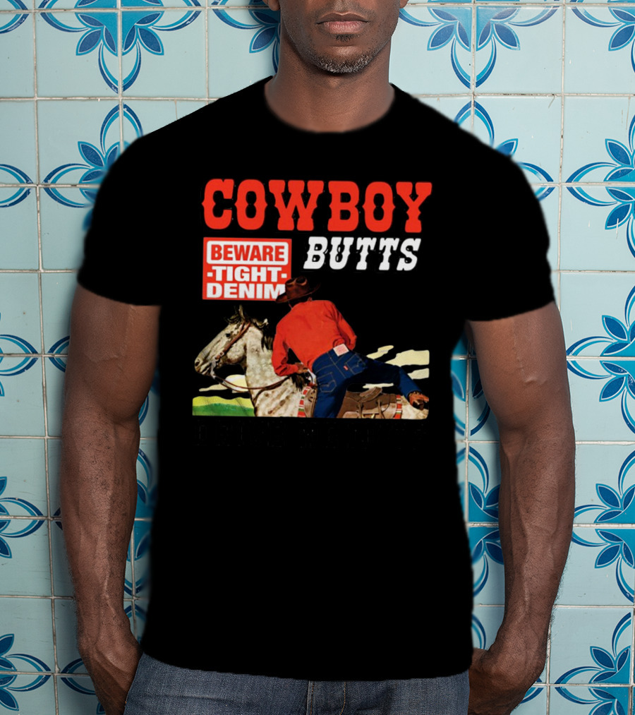 Cowboy Butts Beware Tight Denim Drive ME Nuts T-Shirt