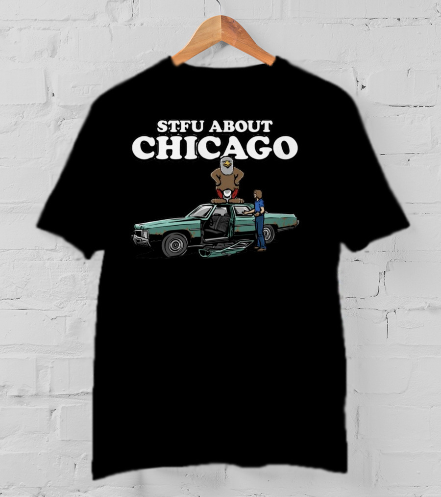Harebrained STFU About Chicago Car Eagle T-Shirt