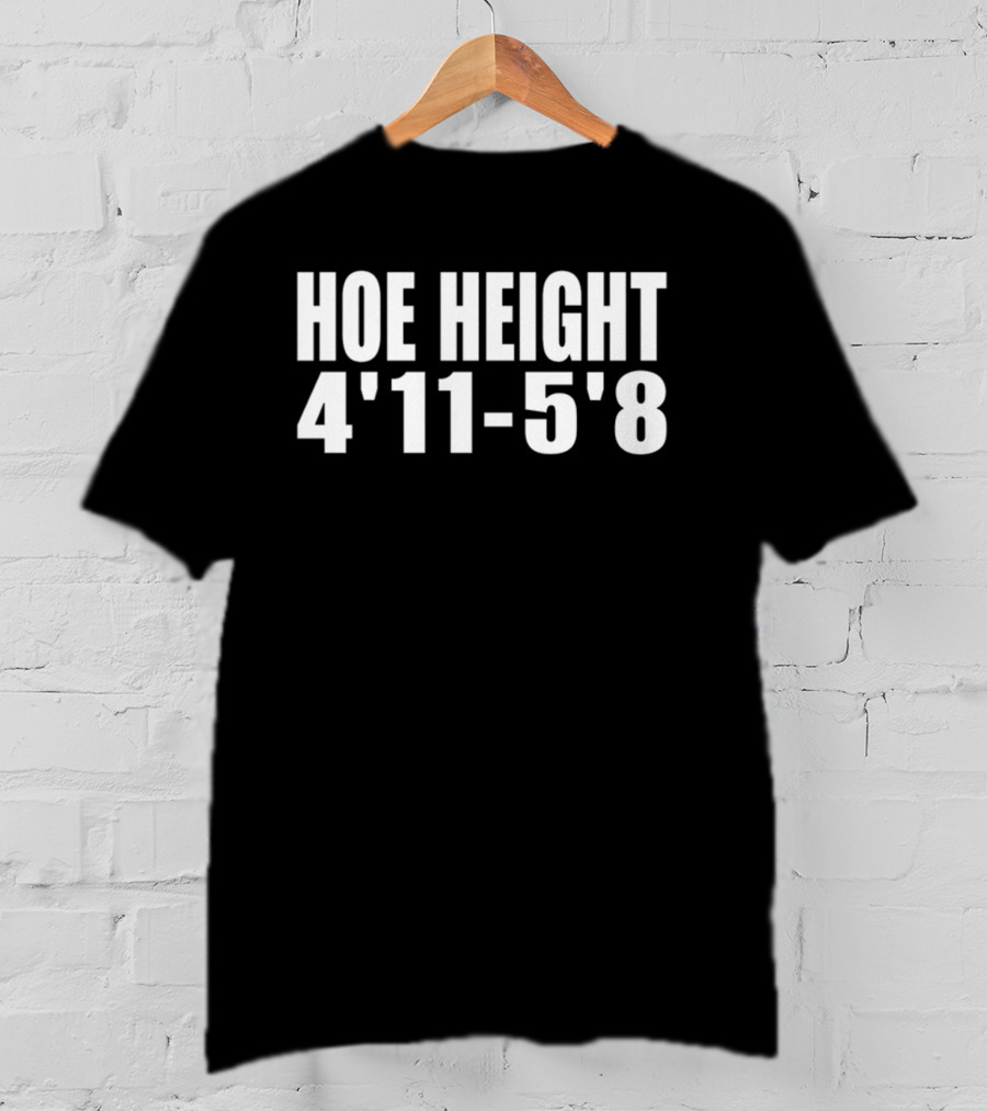 HOE HEIGHT 4'11 5'8 Inches Tall T-Shirt