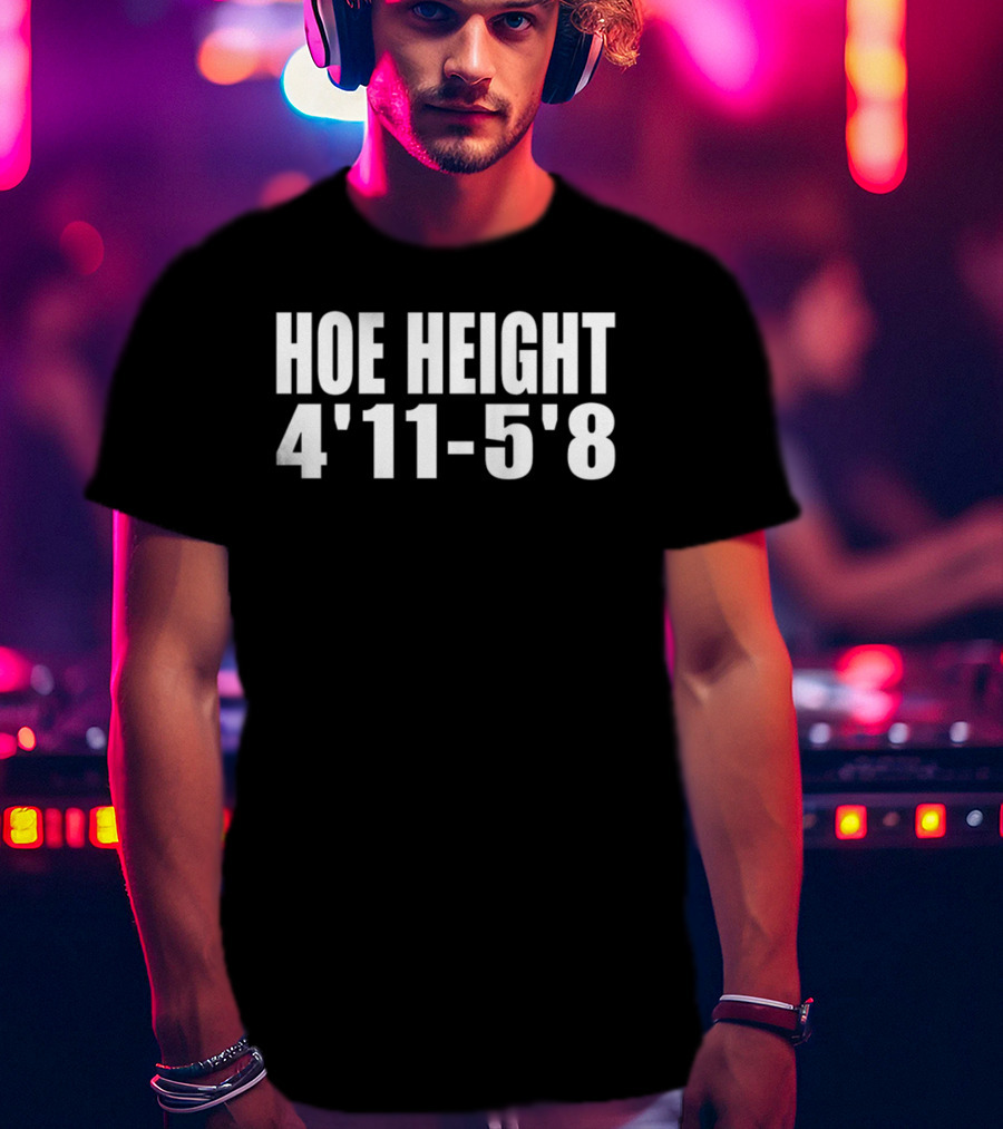 HOE HEIGHT 4'11 5'8 Inches Tall T-Shirt