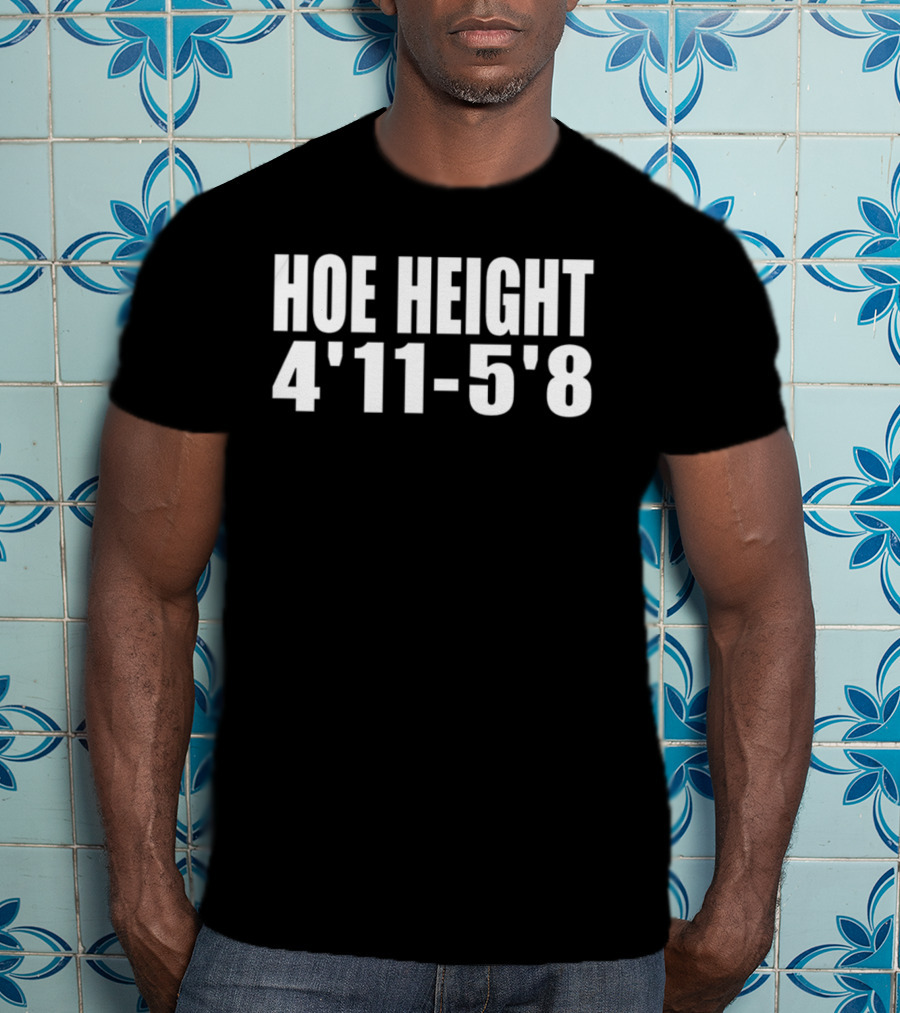 HOE HEIGHT 4'11 5'8 Inches Tall T-Shirt