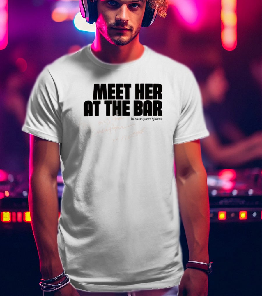 Meet Her At The Bar This One's For Cubbyhole Xx Fletcher To Save Queer Spaces T-Shirt