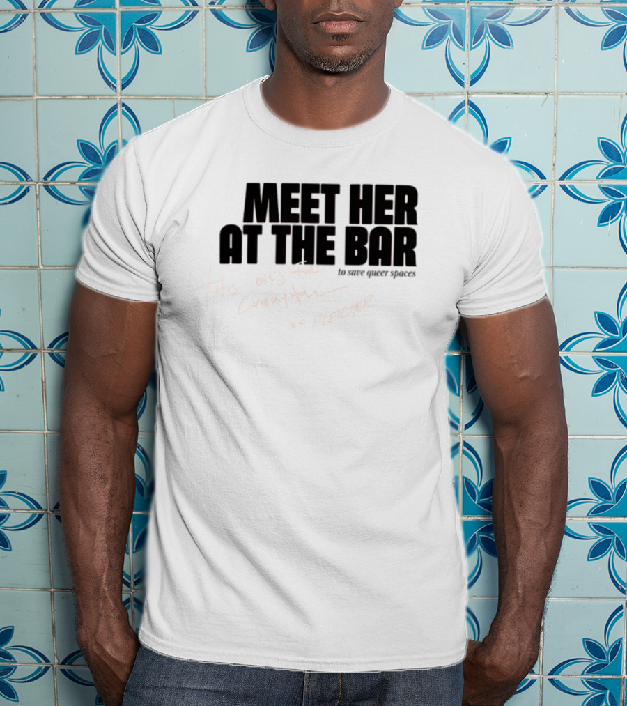 Meet Her At The Bar This One's For Cubbyhole Xx Fletcher To Save Queer Spaces T-Shirt