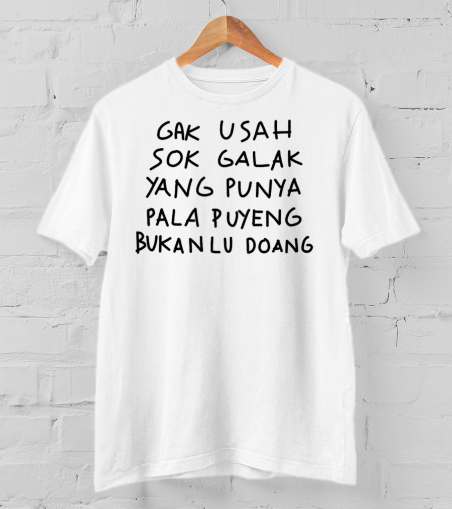 Gak Usah Sok Galak Yang Punya Pala Puyeng Bukan Lu Doang Text Blk T-Shirt