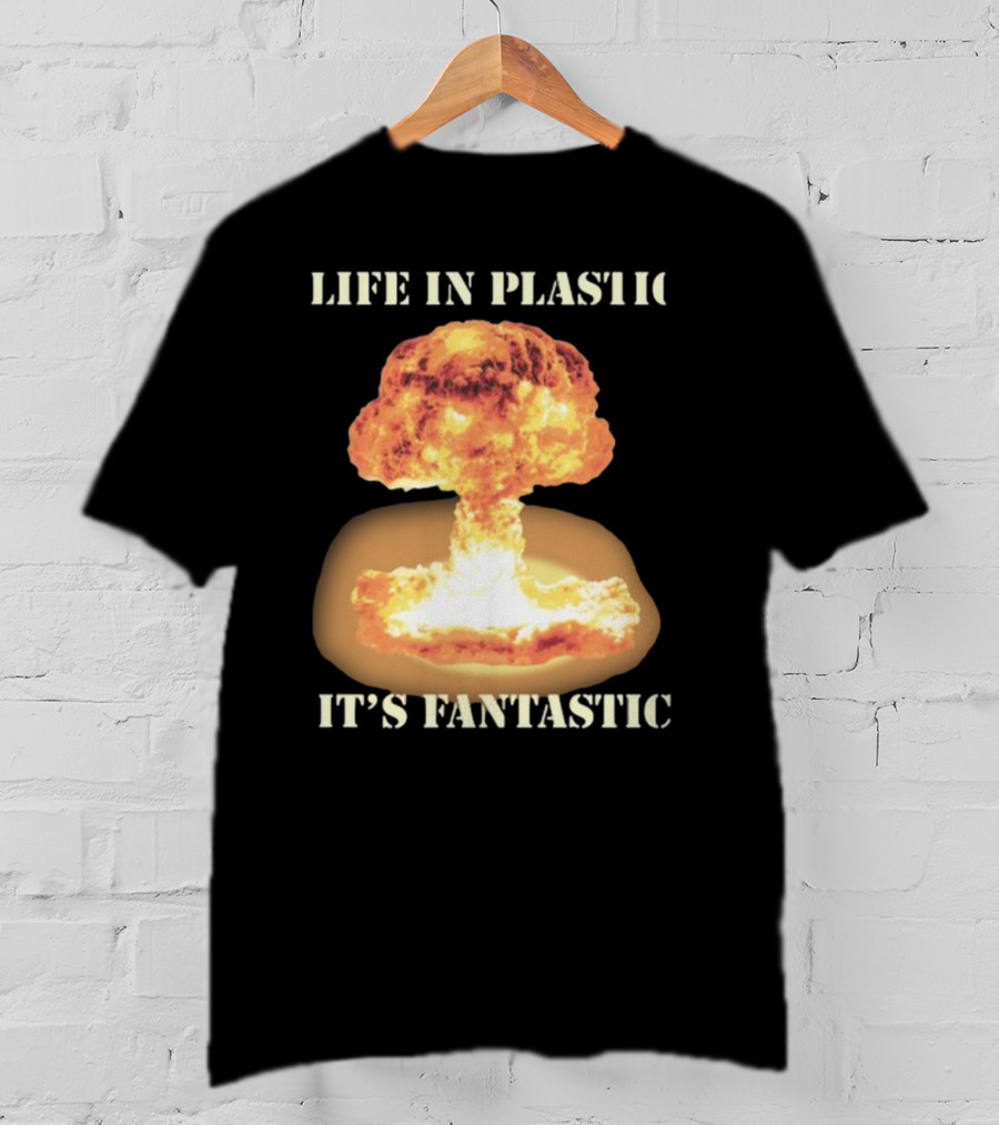 Life In Plastic It's Fantastic Explosive Gotfunny Oppenheimer T-Shirt